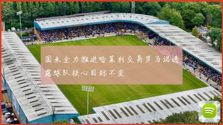 国米全力推进哈莱利交易罗马诺透露球队核心目标不变