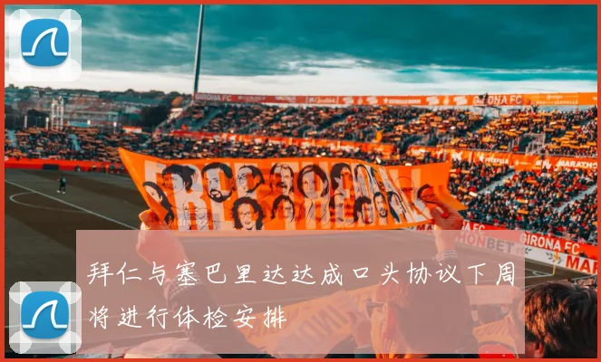 拜仁与塞巴里达达成口头协议下周将进行体检安排