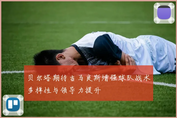 贝尔塔期待吉马良斯增强球队战术多样性与领导力提升